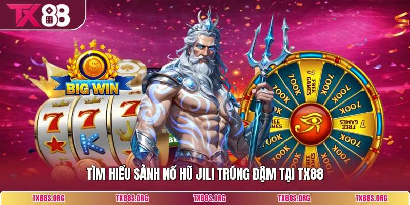 Tìm hiểu sảnh nổ hũ Jili trúng đậm tại TX88